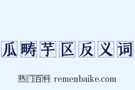 瓜畴芋区反义词是什么意思的图片